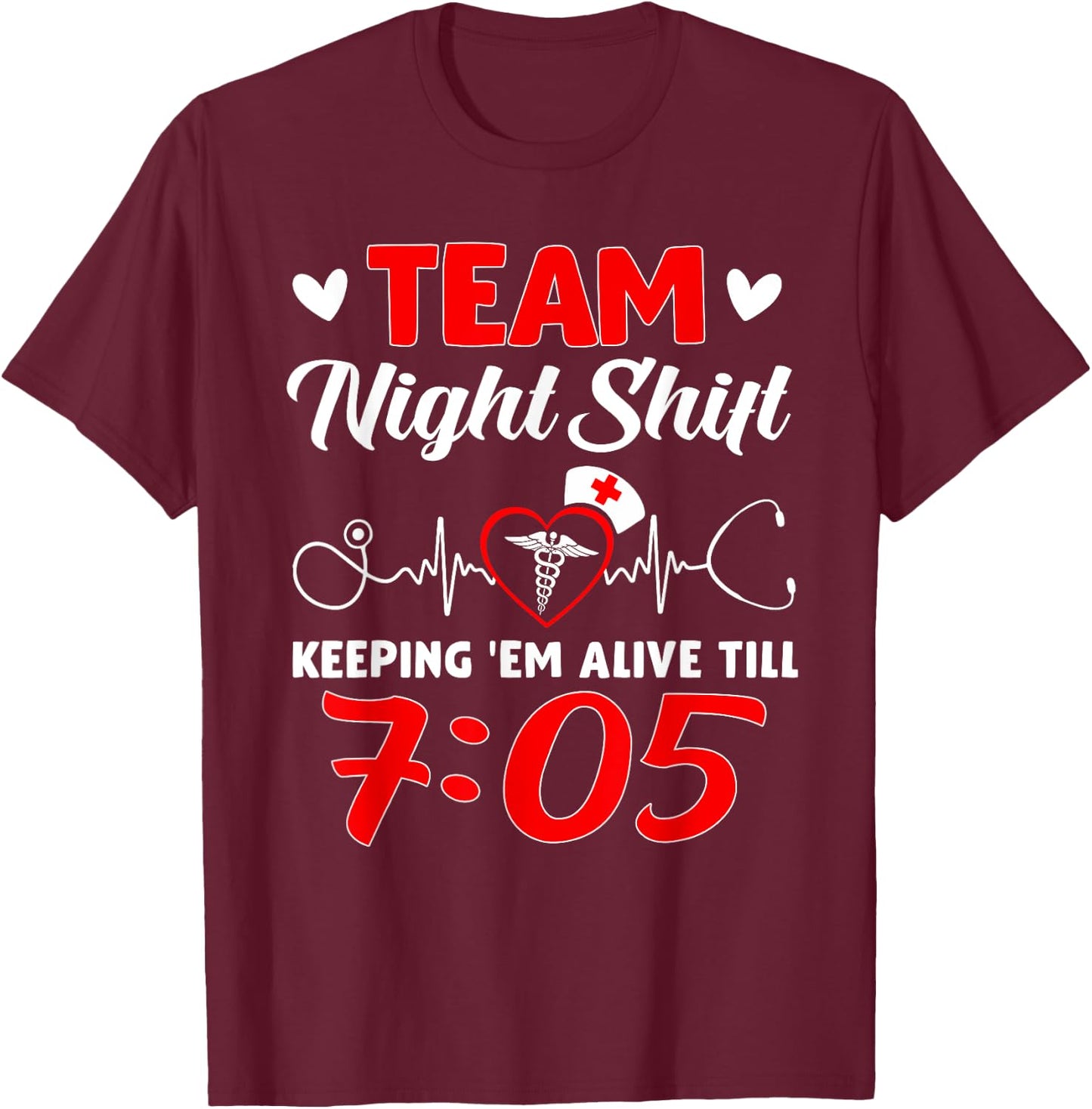 Team Night Shift Keeping 'Em Alive Till 7:05 Nurse T-Shirt - T-Shirt | Maroon