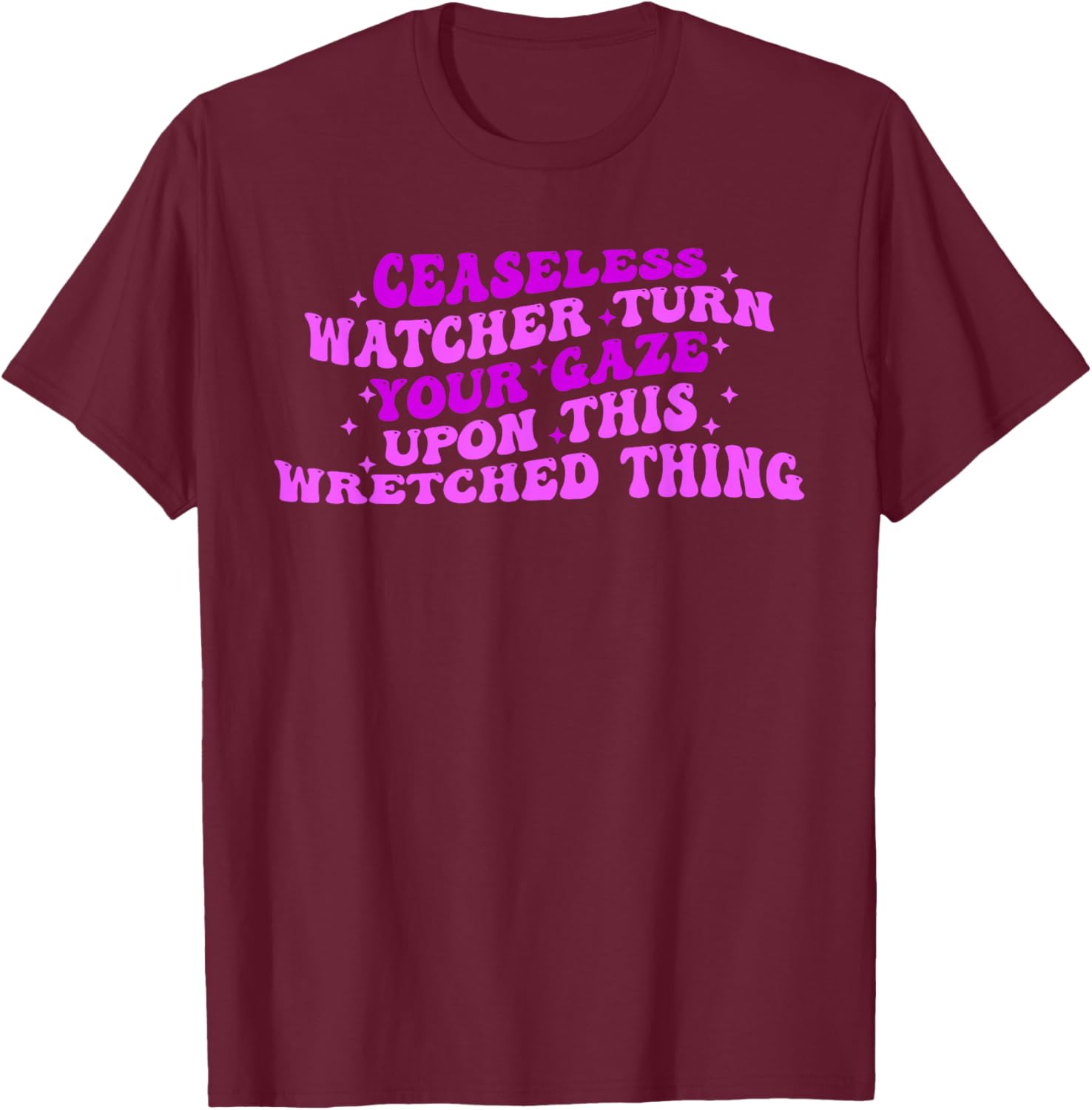 Ceaseless Watcher Turn Your Gaze Upon This Wretched Thing T-Shirt - T-Shirt | Maroon