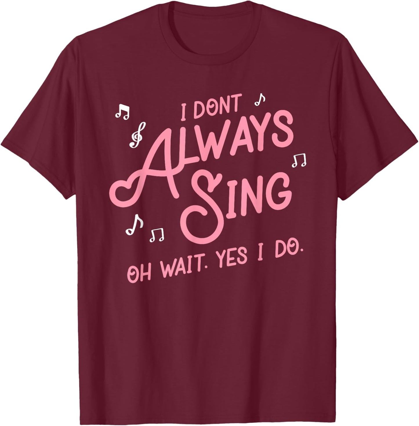I don't always sing oh wait yes I do shirt singers T-Shirt - T-Shirt | Maroon