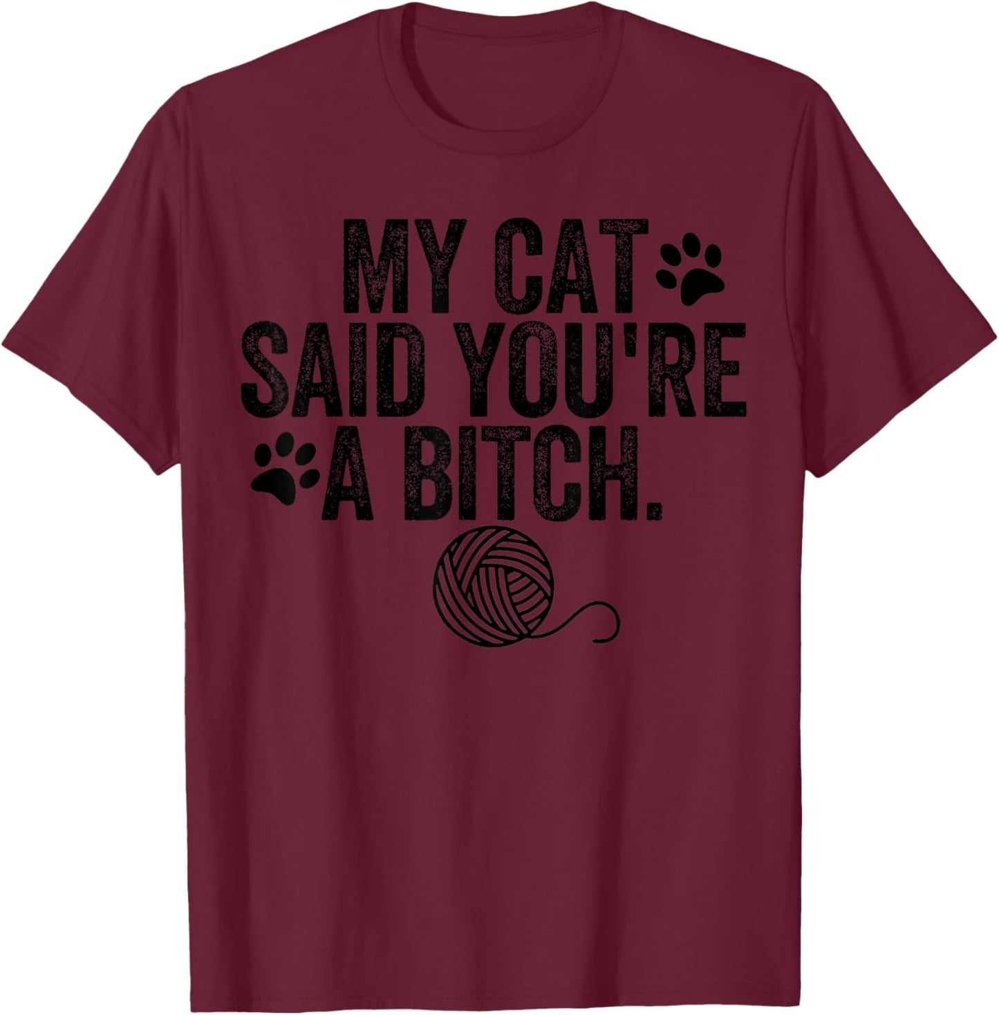 My Cat Said You're A Bitch Funny Cat T-Shirt - T-Shirt | Maroon