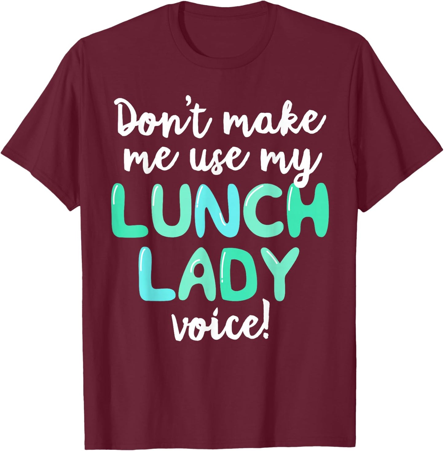 Don't Make Me Use My Lunch Lady Voice Volunteer Gift Mom T-Shirt - T-Shirt | Maroon
