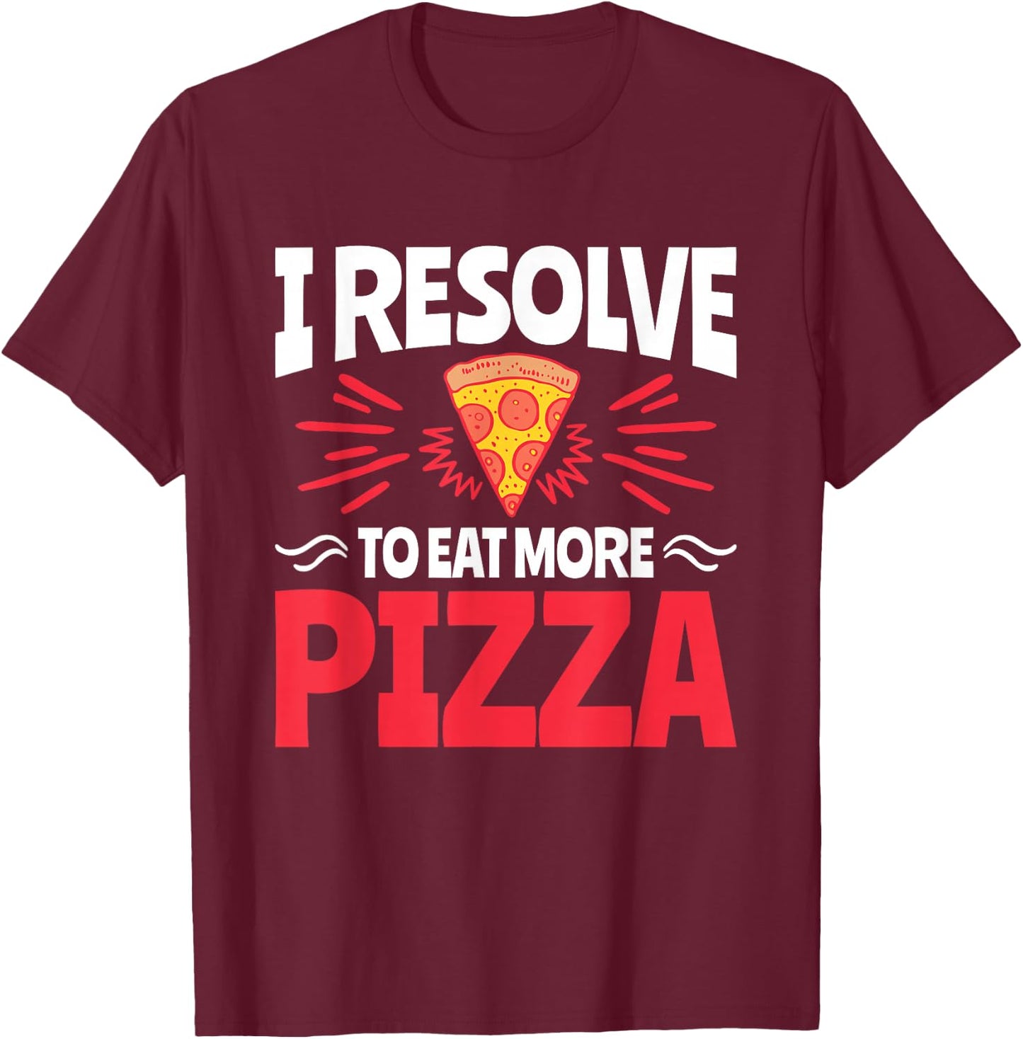I Resolve to Eat More Pizza - Funny New Years Resolution T-Shirt - T-Shirt | Maroon