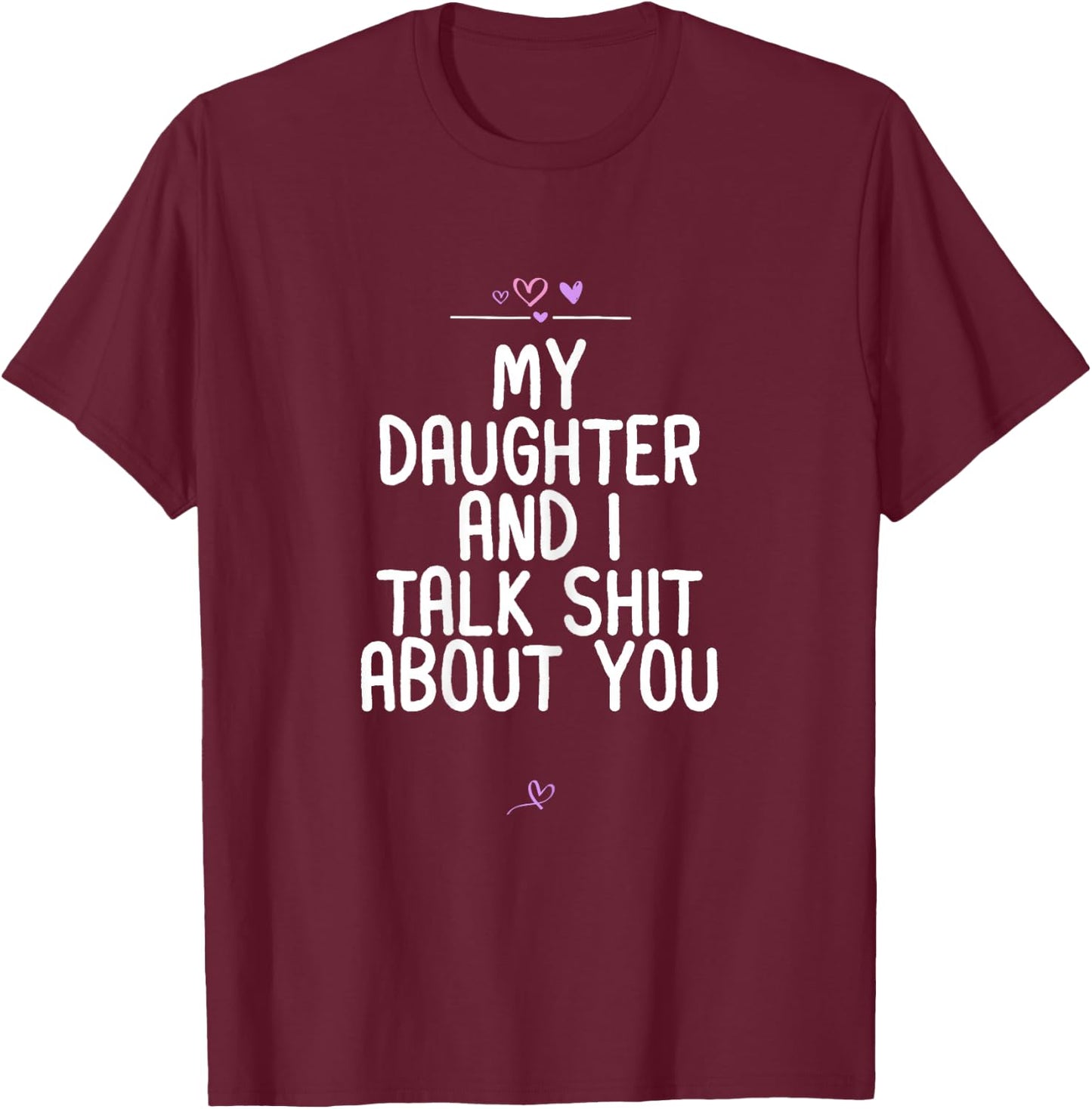 My Daughter and I Talk Shit About You Birthday Gift Mom T-Shirt - T-Shirt | Maroon
