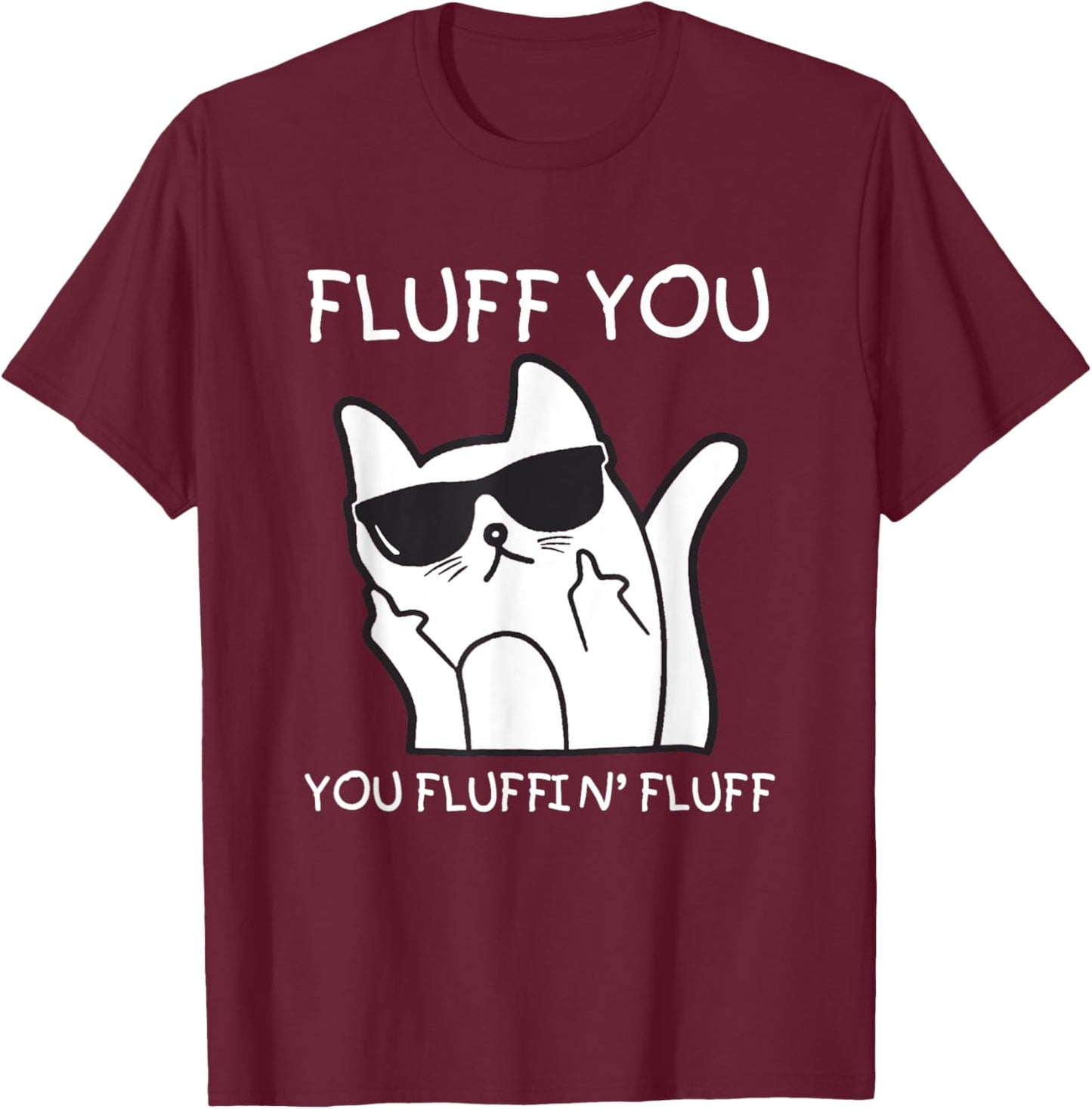 Fluff You You Fluffin’ Fluff Cat Fuck T-Shirt - T-Shirt | Maroon