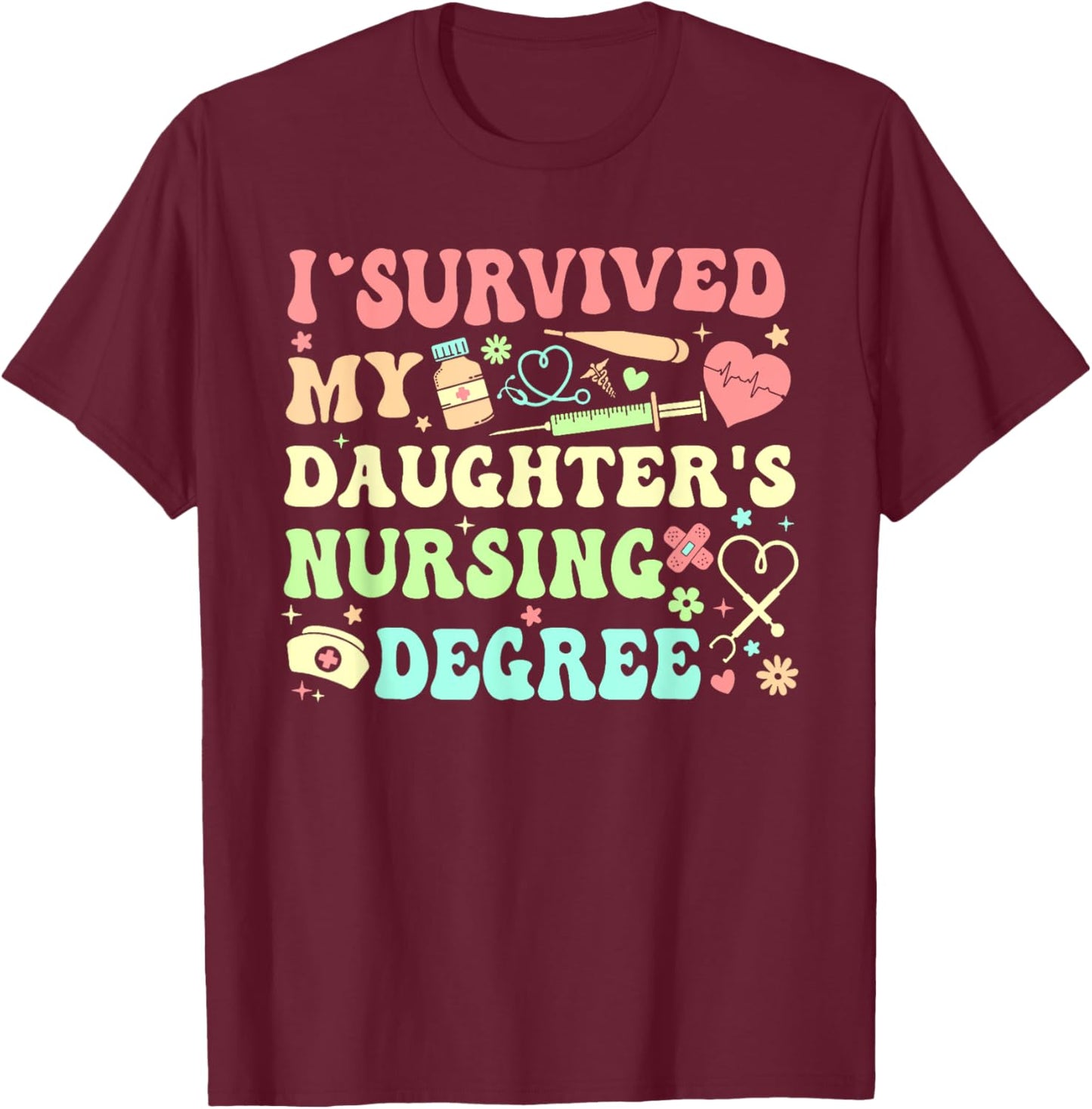 I Survived My Daughter's Nursing Degree Nursing Mom T-Shirt - T-Shirt | Maroon