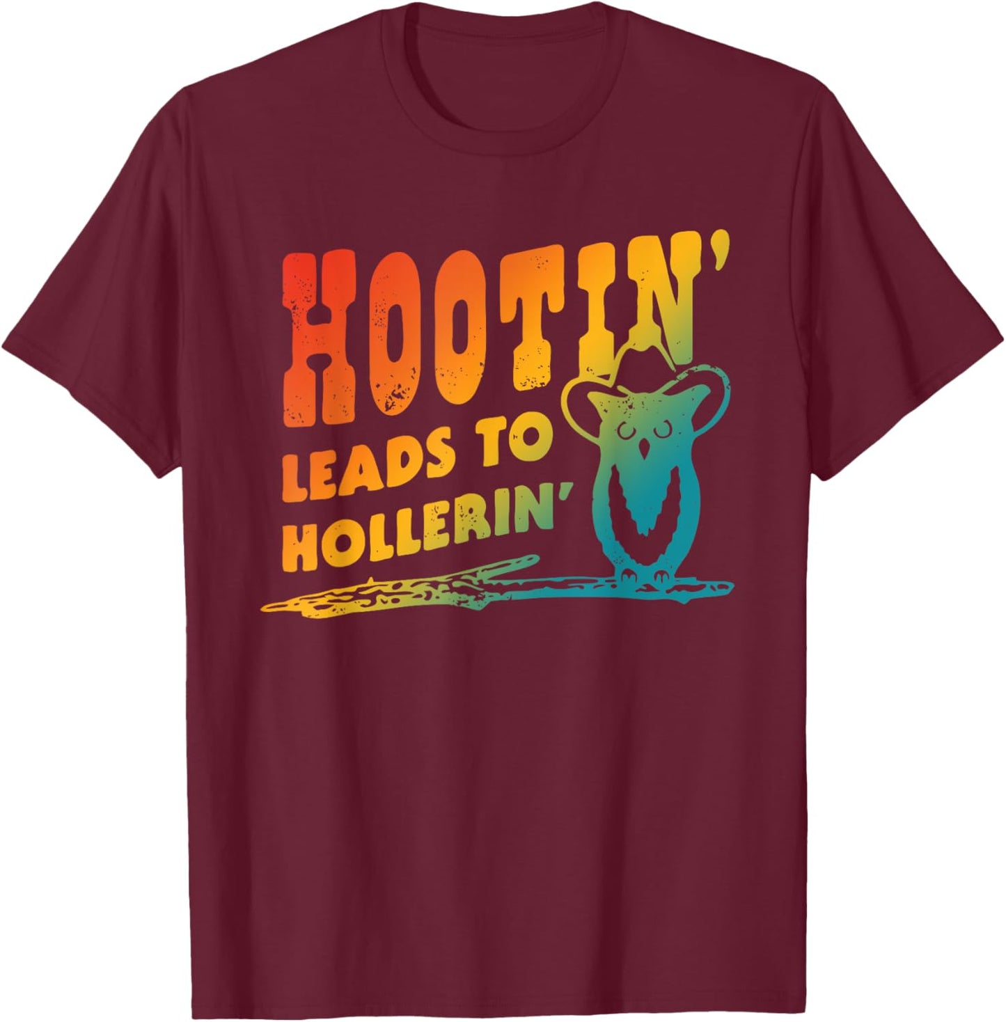 Hootin' Leads To Hollerin' Apparel T-Shirt - T-Shirt | Maroon