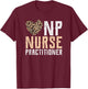 Graduation NP APRN Nurse Grad 2021 Funny Nurse Practitioner T-Shirt - T-Shirt | Maroon