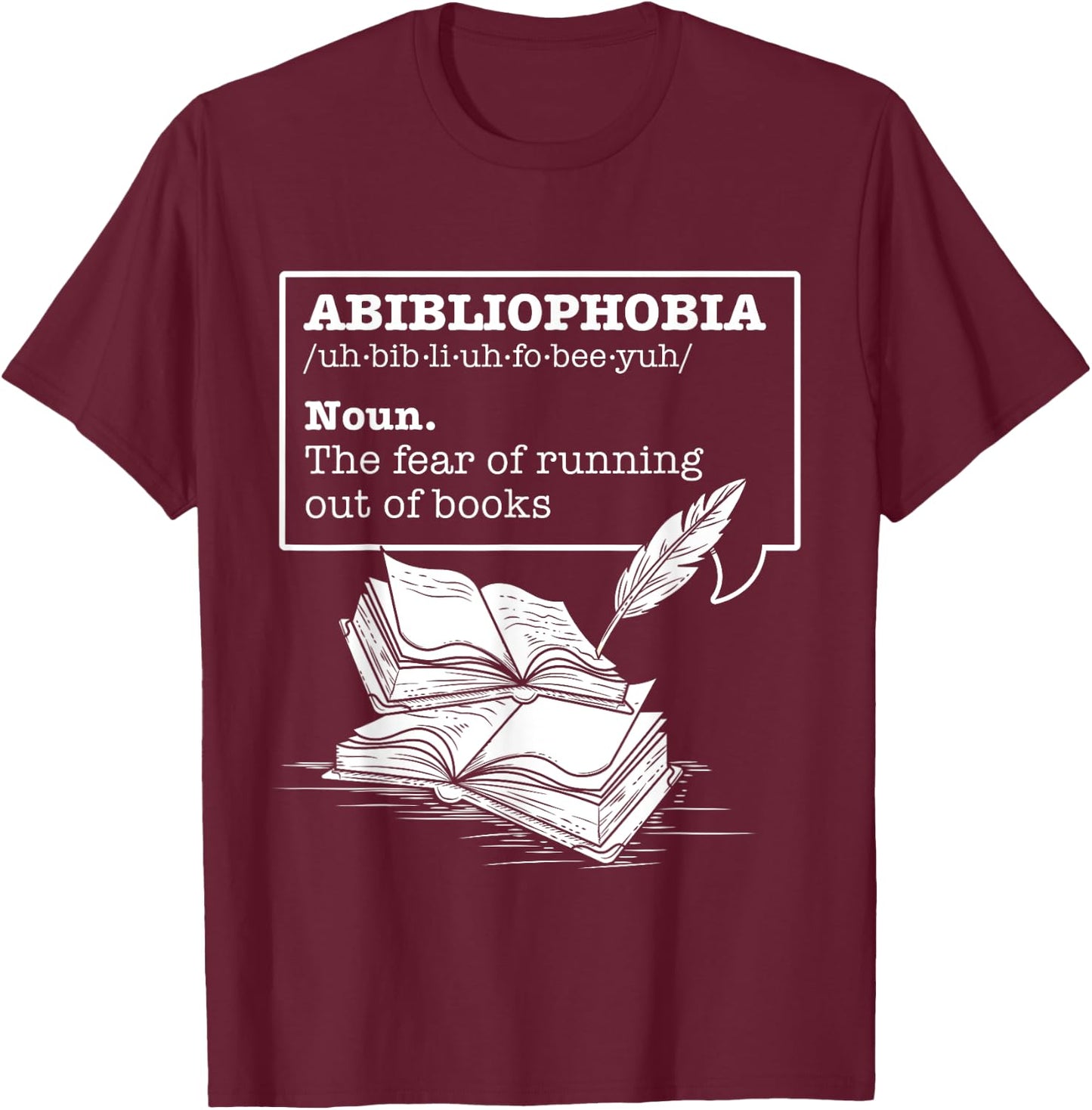 Abibliophobia The Fear Of Running Out Of Books Reading Books T-Shirt - T-Shirt | Maroon