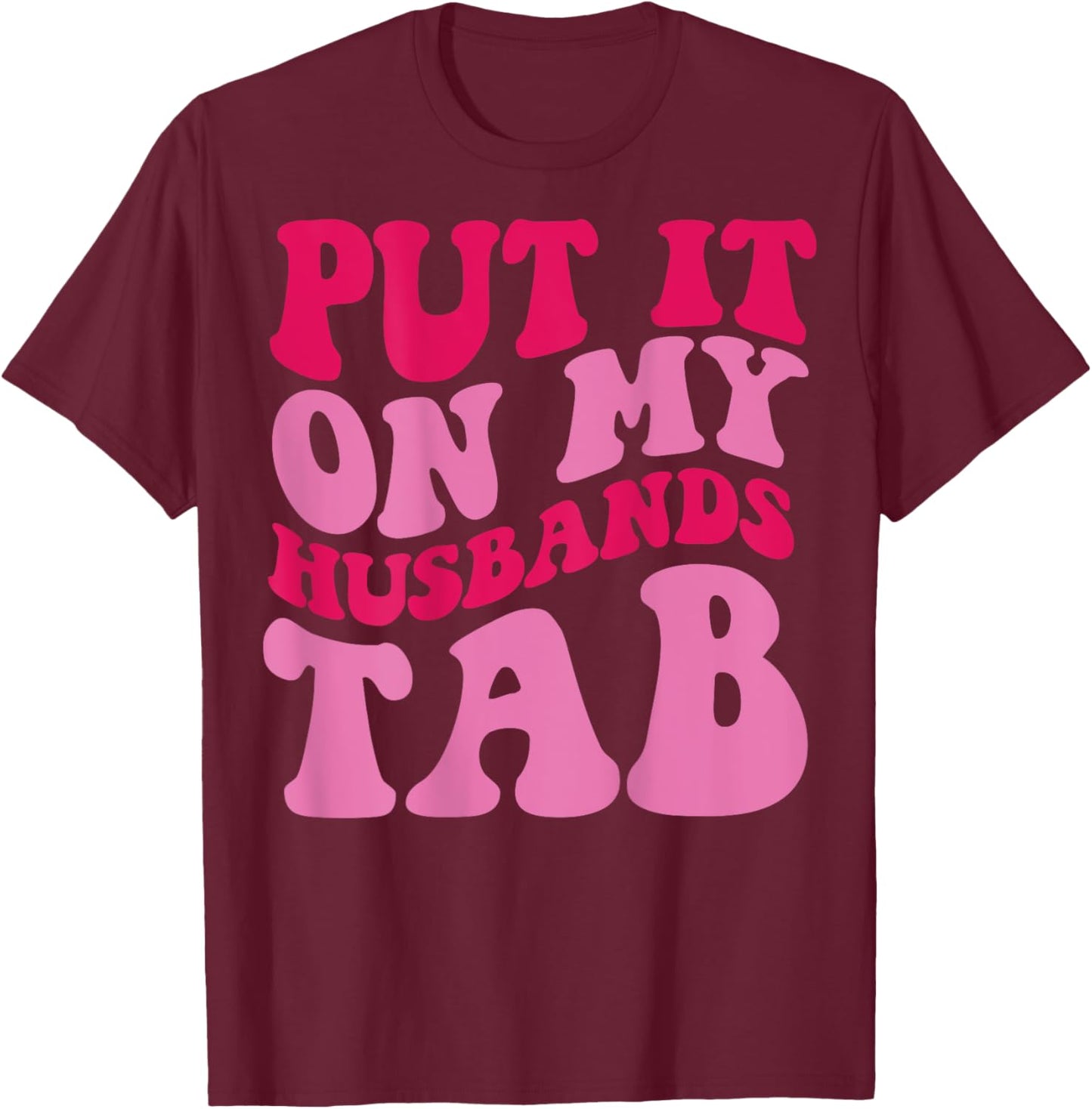 Put it on my Husbands Tab T-Shirt - T-Shirt | Maroon