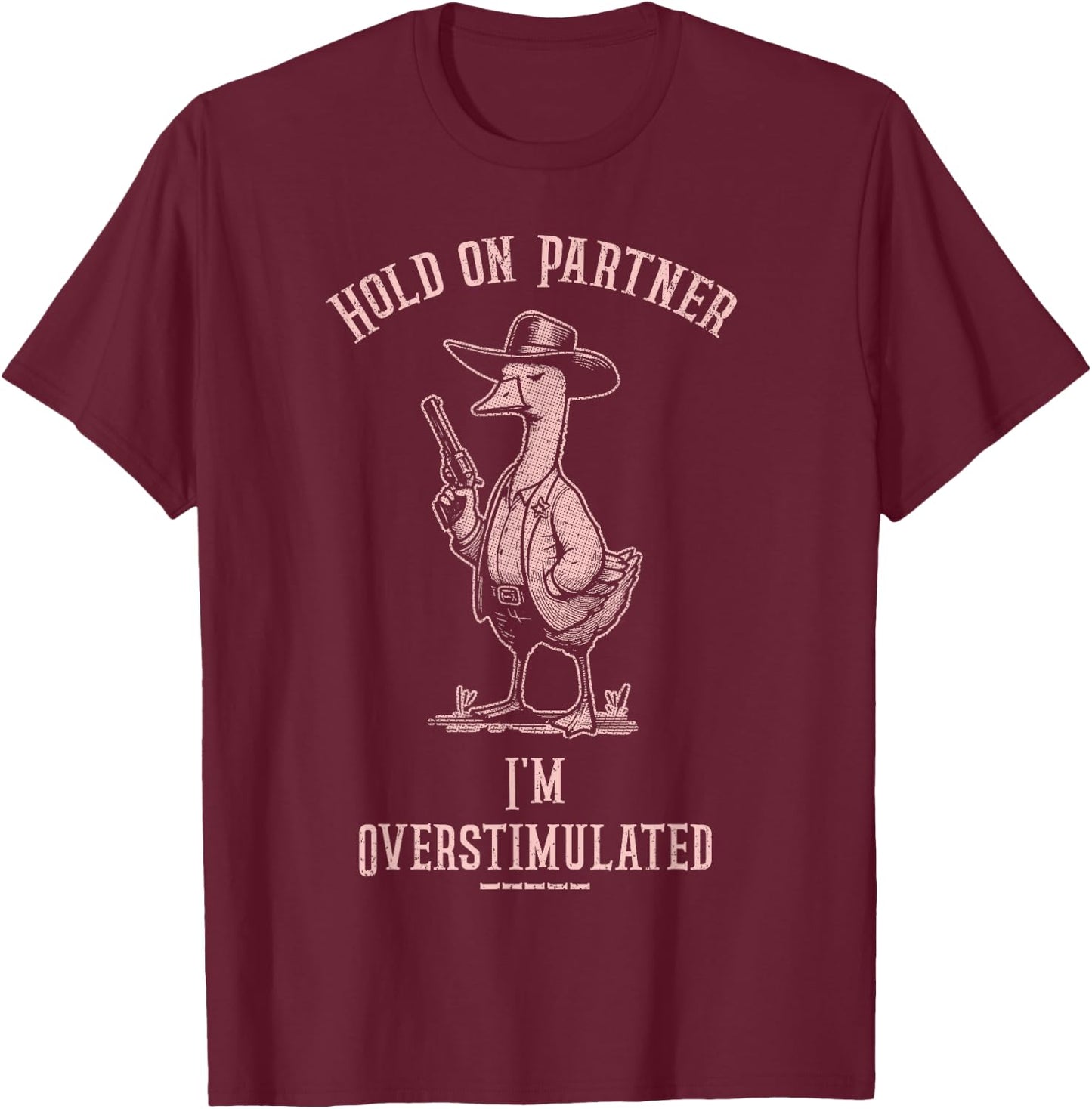 Hold On Partner I'm Overstimulated Funny Goose Cowboy T-Shirt - T-Shirt | Maroon