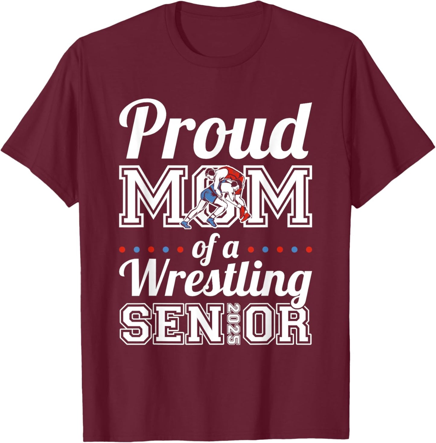 Proud Mom Of A Wrestling Senior 2025 T-Shirt - T-Shirt | Maroon