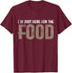 I'm Just Here For The Food T-Shirt - T-Shirt | Maroon