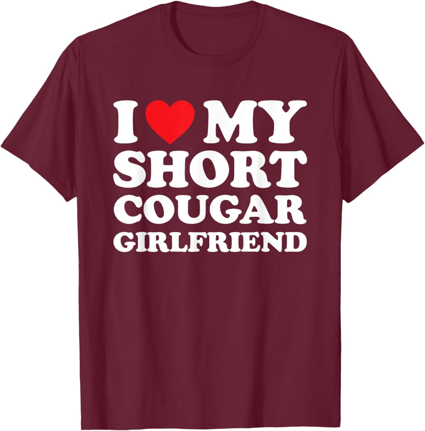 I Love My Short Cougar Girlfriend Shirt I Heart My Cougar GF T-Shirt - T-Shirt | Maroon