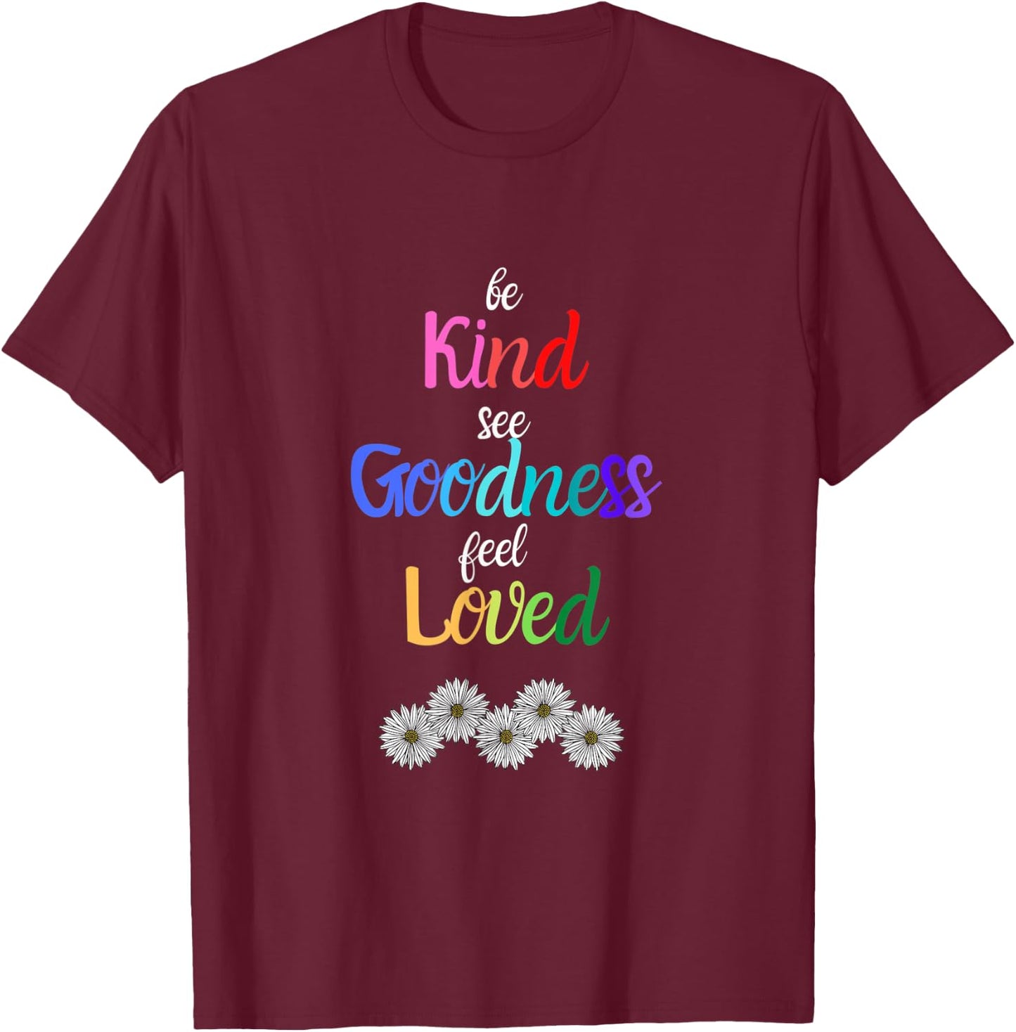 Be Kind See Goodness Feel Loved Motivational T-Shirt - T-Shirt | Maroon