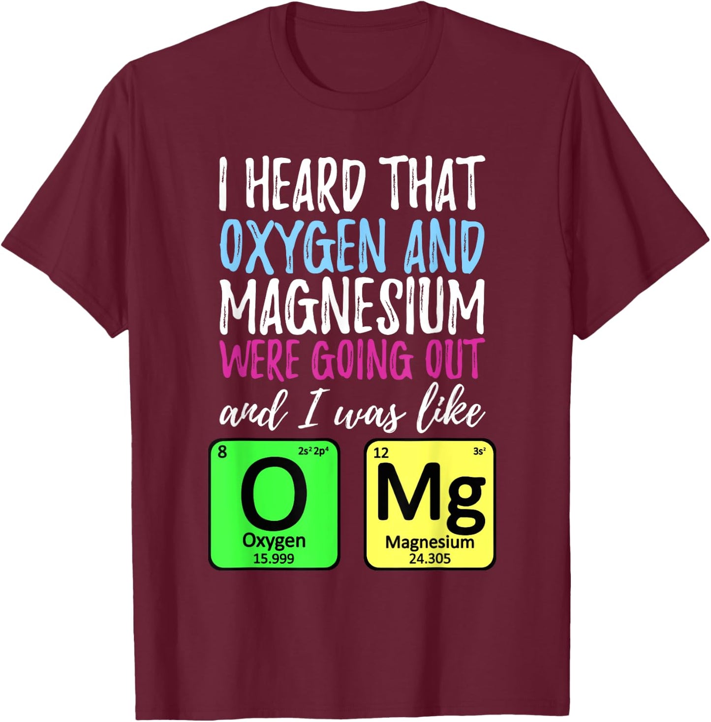 Oxygen and Magnesium going out | Funny Science T-Shirt - T-Shirt | Maroon