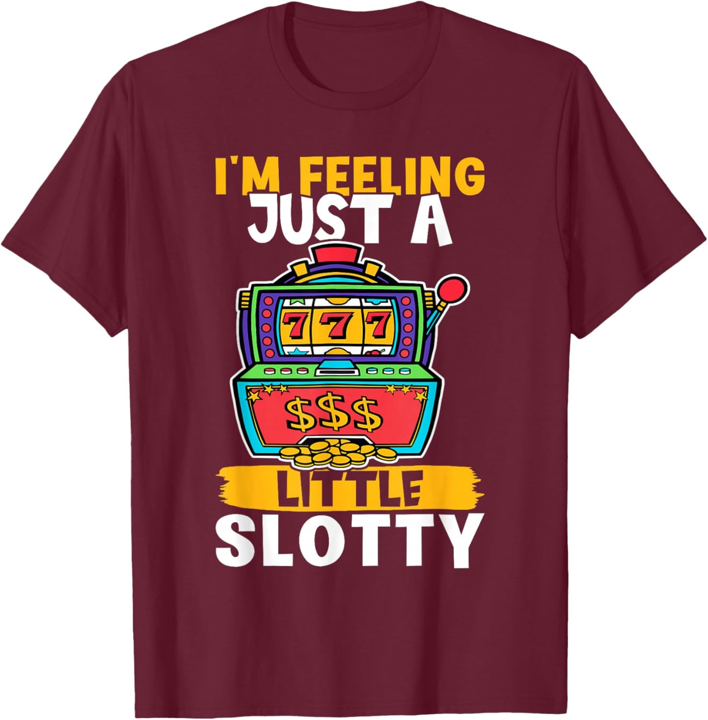 Slot Machine: I'm Feeling Just A Little Slotty T-Shirt - T-Shirt | Maroon