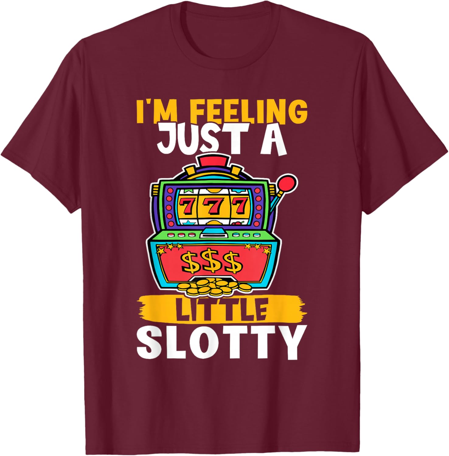 Slot Machine: I'm Feeling Just A Little Slotty T-Shirt - T-Shirt | Maroon