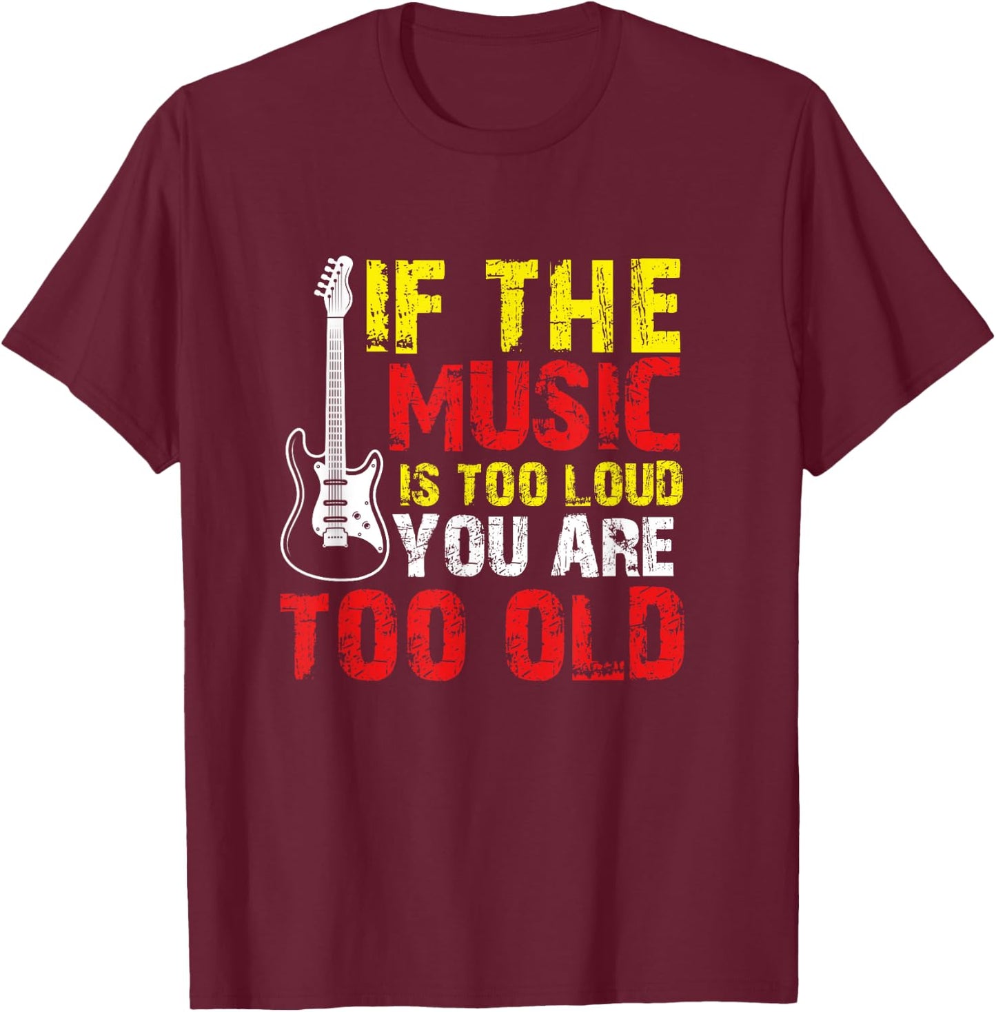 If the Music is Too Loud You're Too Old T-Shirt - T-Shirt | Maroon