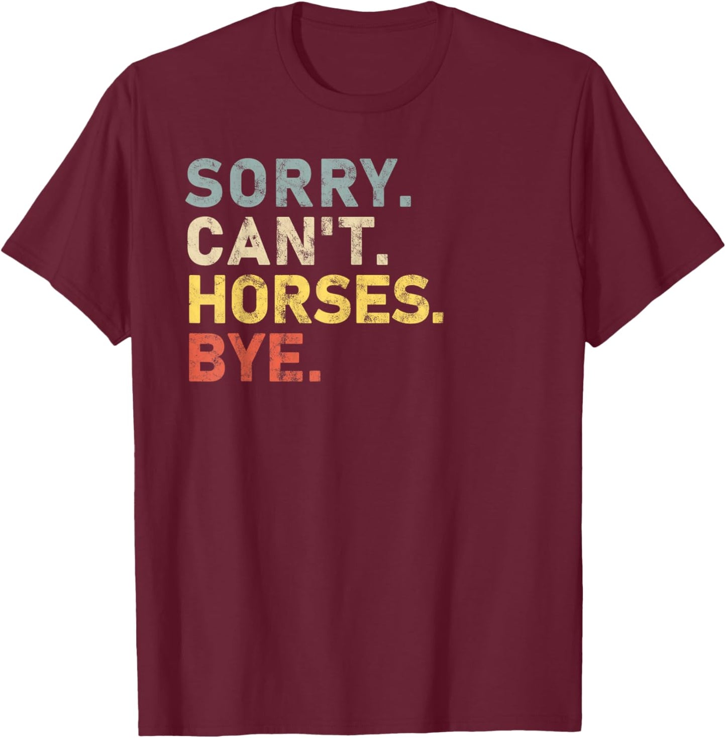 Sorry Can't horses Bye horse Owner Funny T-Shirt - T-Shirt | Maroon