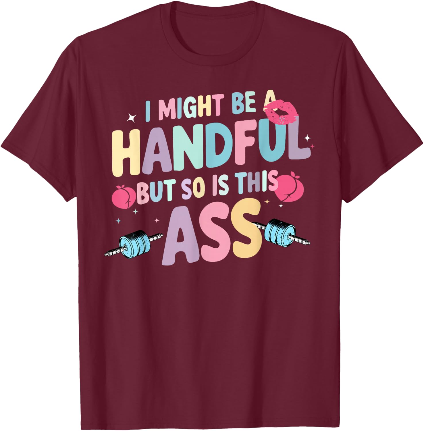 I Might Be A Handful But So Is This Ass T-Shirt - T-Shirt | Maroon