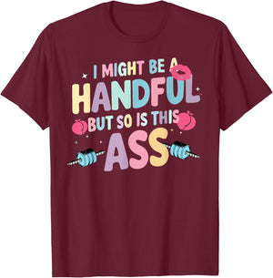 I Might Be A Handful But So Is This Ass T-Shirt - T-Shirt | Maroon