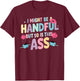 I Might Be A Handful But So Is This Ass T-Shirt - T-Shirt | Maroon