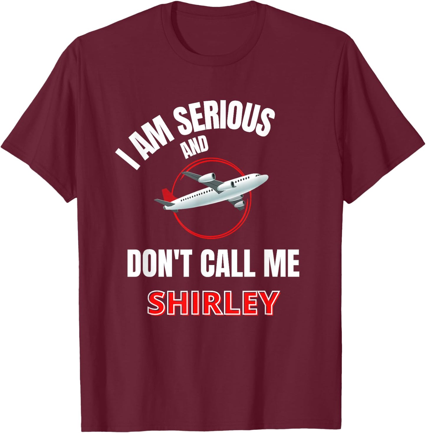 I Am Serious and Don't Call Me Shirley T-Shirt - T-Shirt | Maroon