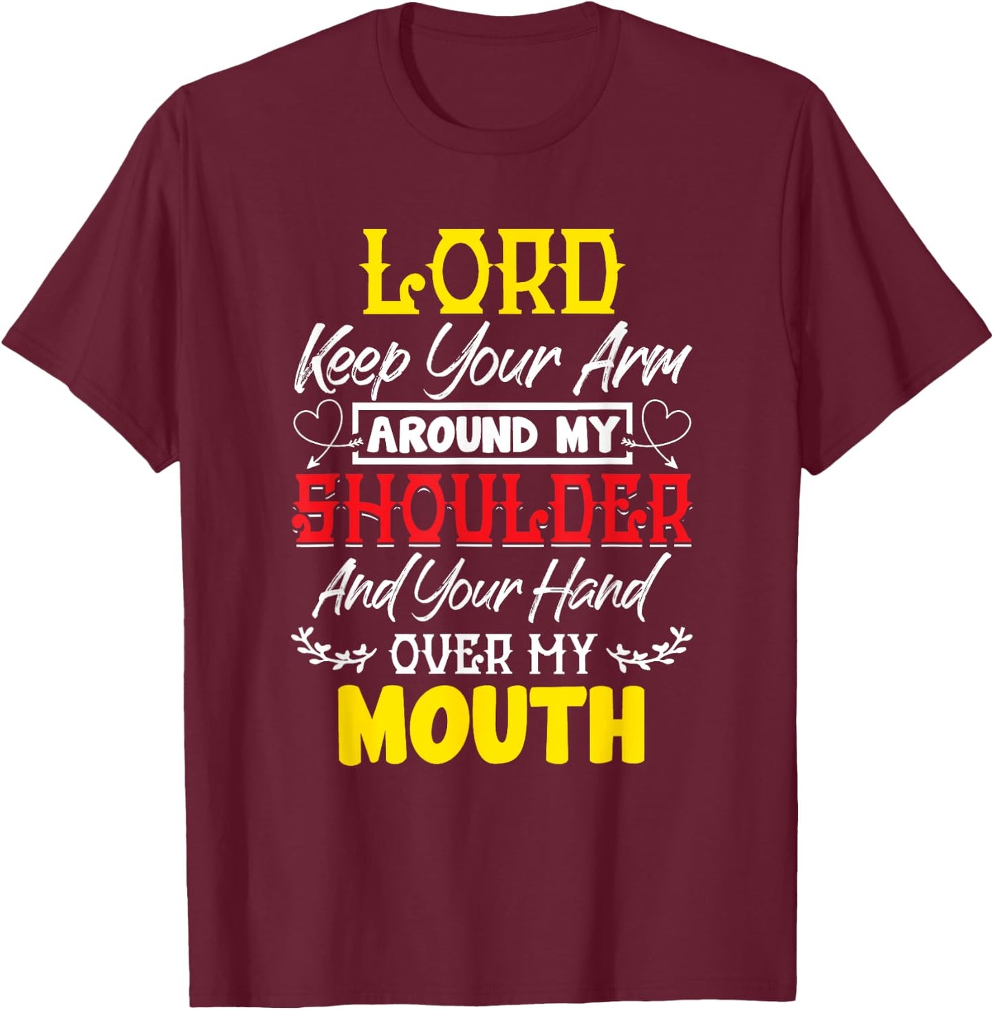 Lord Keep Your Arm Around My Shoulder And Hand Over My Mouth T-Shirt - T-Shirt | Maroon