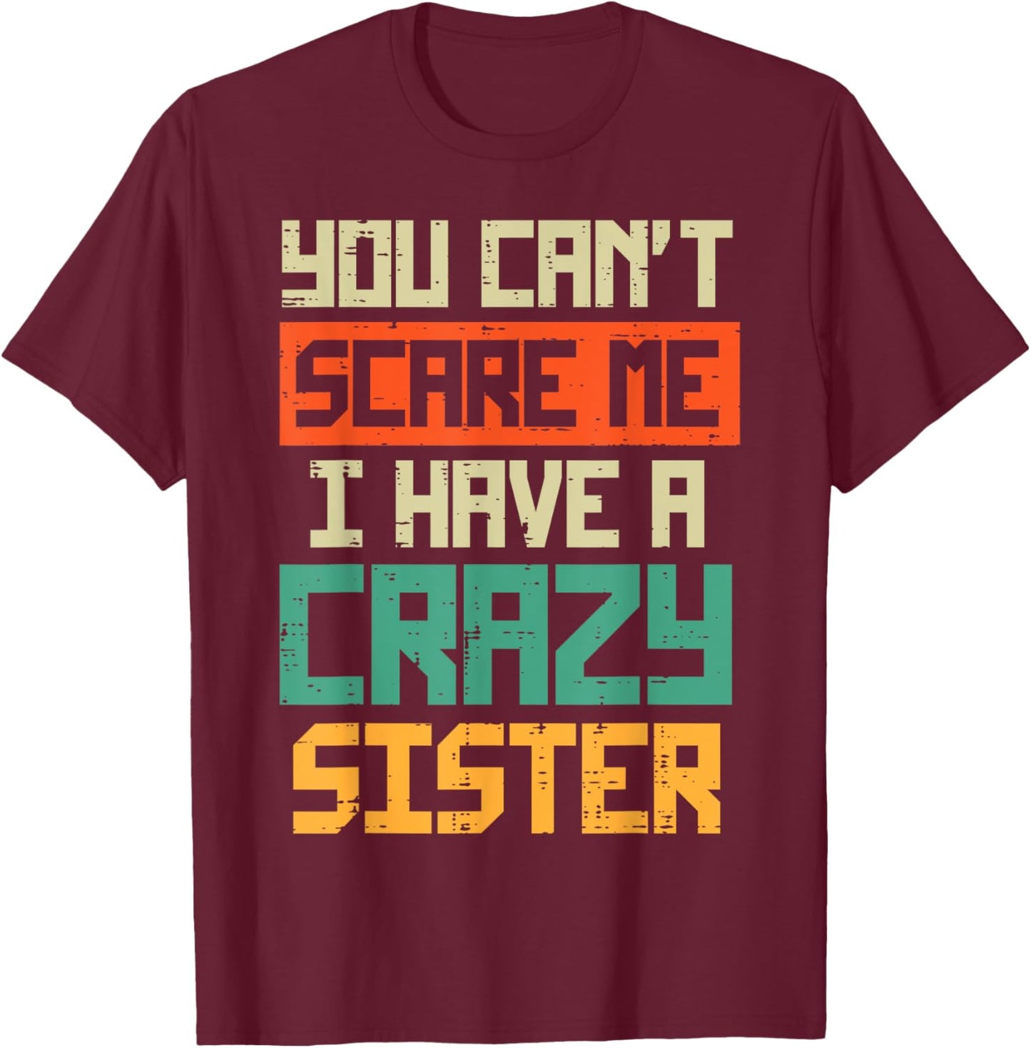 Cant Scare Me I have Crazy Sister Funny Brother Bro Men Boys T-Shirt - T-Shirt | Maroon