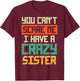 Cant Scare Me I have Crazy Sister Funny Brother Bro Men Boys T-Shirt - T-Shirt | Maroon