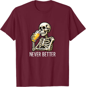 Never Better - Skeleton Drinking Beer T-Shirt - T-Shirt | Maroon