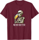 Never Better - Skeleton Drinking Beer T-Shirt - T-Shirt | Maroon