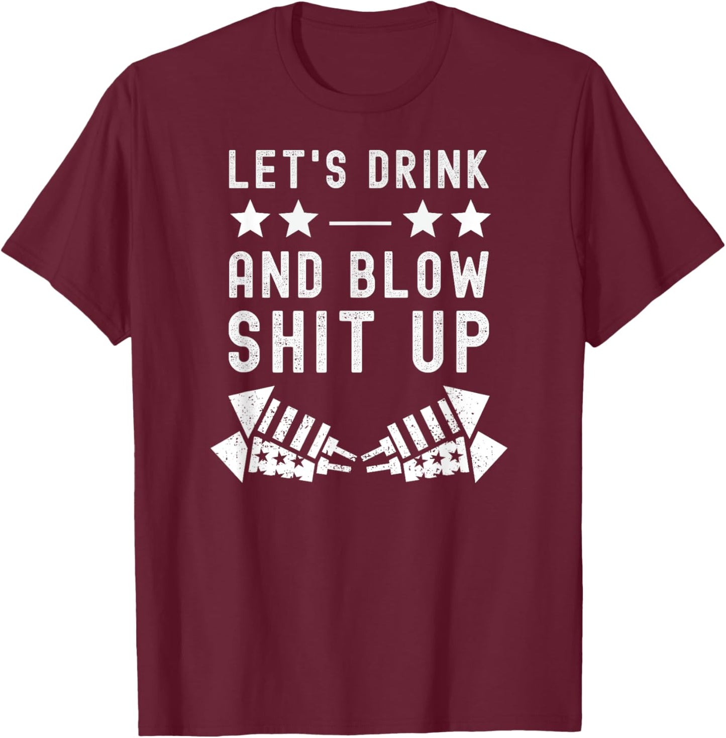 Let's Drink Blow Shit Funny Up 4th Of July Fireworks USA T-Shirt - T-Shirt | Maroon
