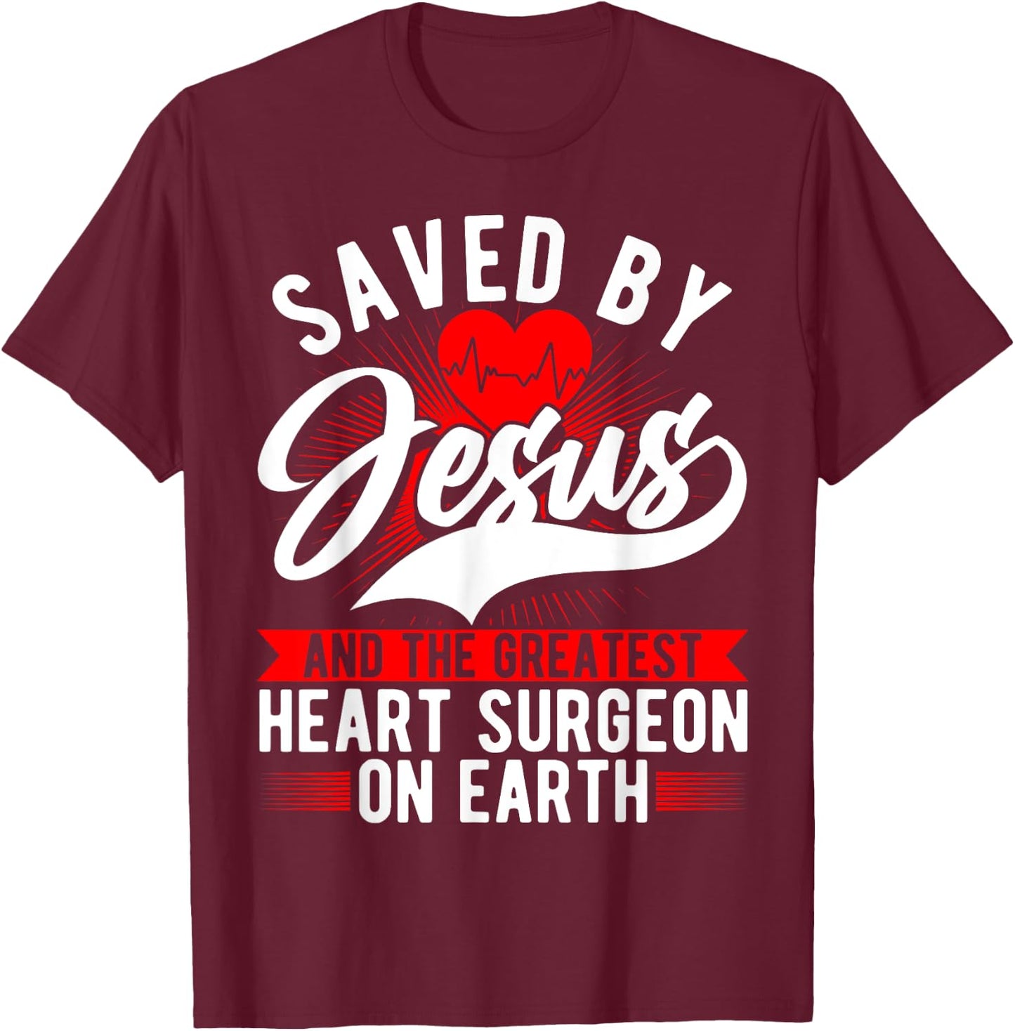 Saved By Jesus & Surgeon, Cardiac Heart Surgery Survivor T-Shirt - T-Shirt | Maroon