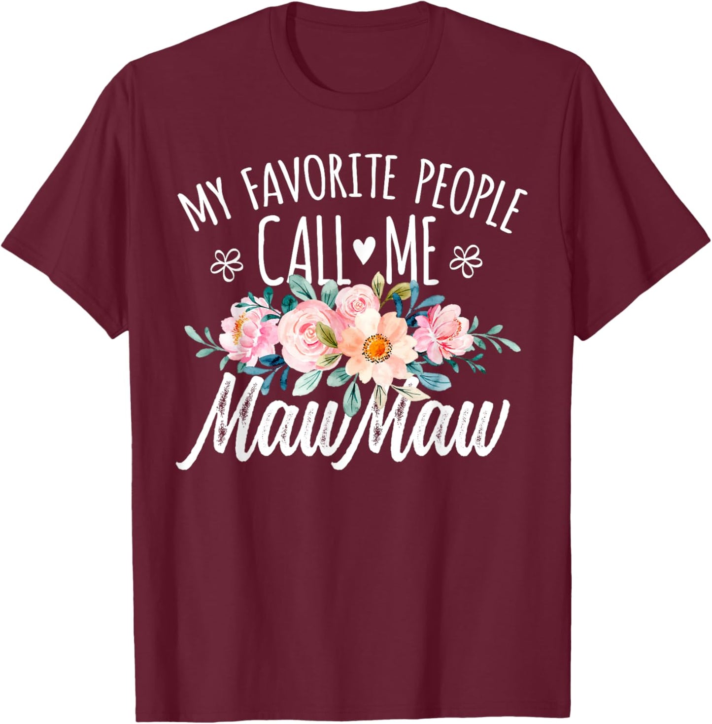 My Favorite People Call Me MawMaw Floral Birthday MawMaw T-Shirt - T-Shirt | Maroon