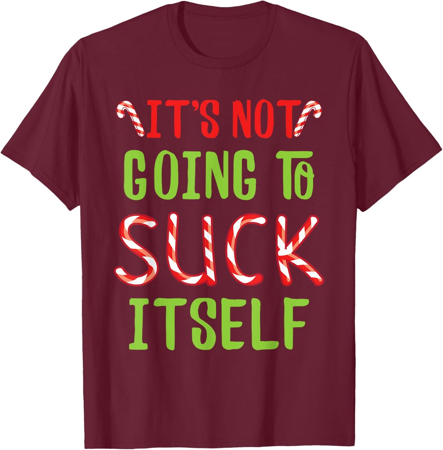 It's Not Going To Suck Itself I Christmas Candy Cane Outfit T-Shirt - T-Shirt | Maroon