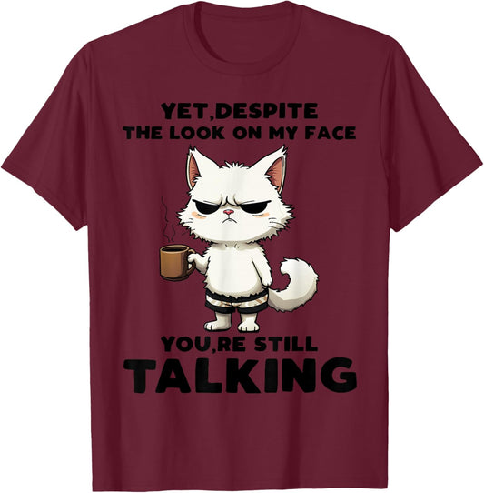Funny Yet Despite The Look On My Face You're Still Talking T-Shirt - T-Shirt | Maroon