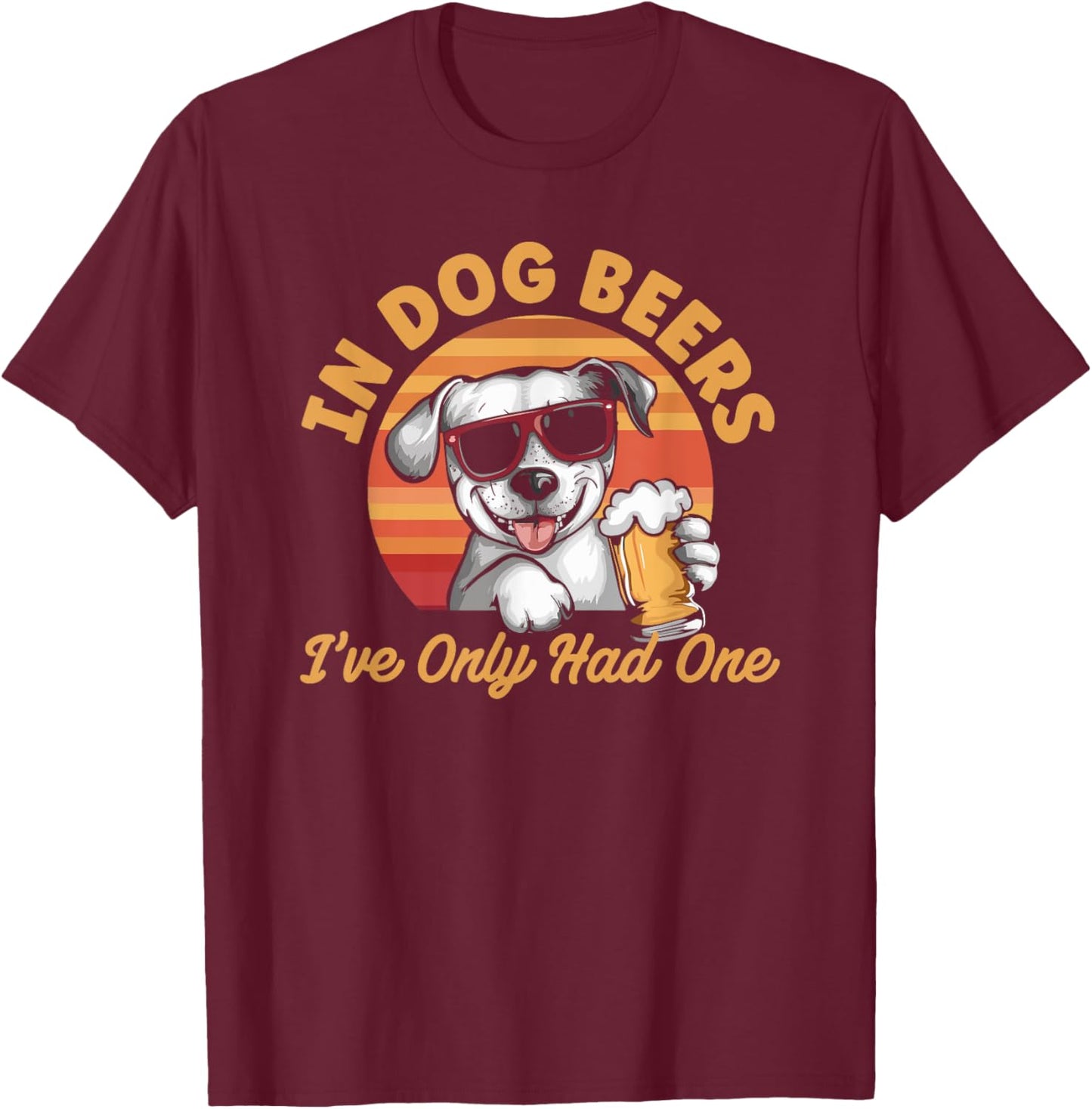 In Dog Beers I've Only Had One Women T-Shirt - T-Shirt | Maroon