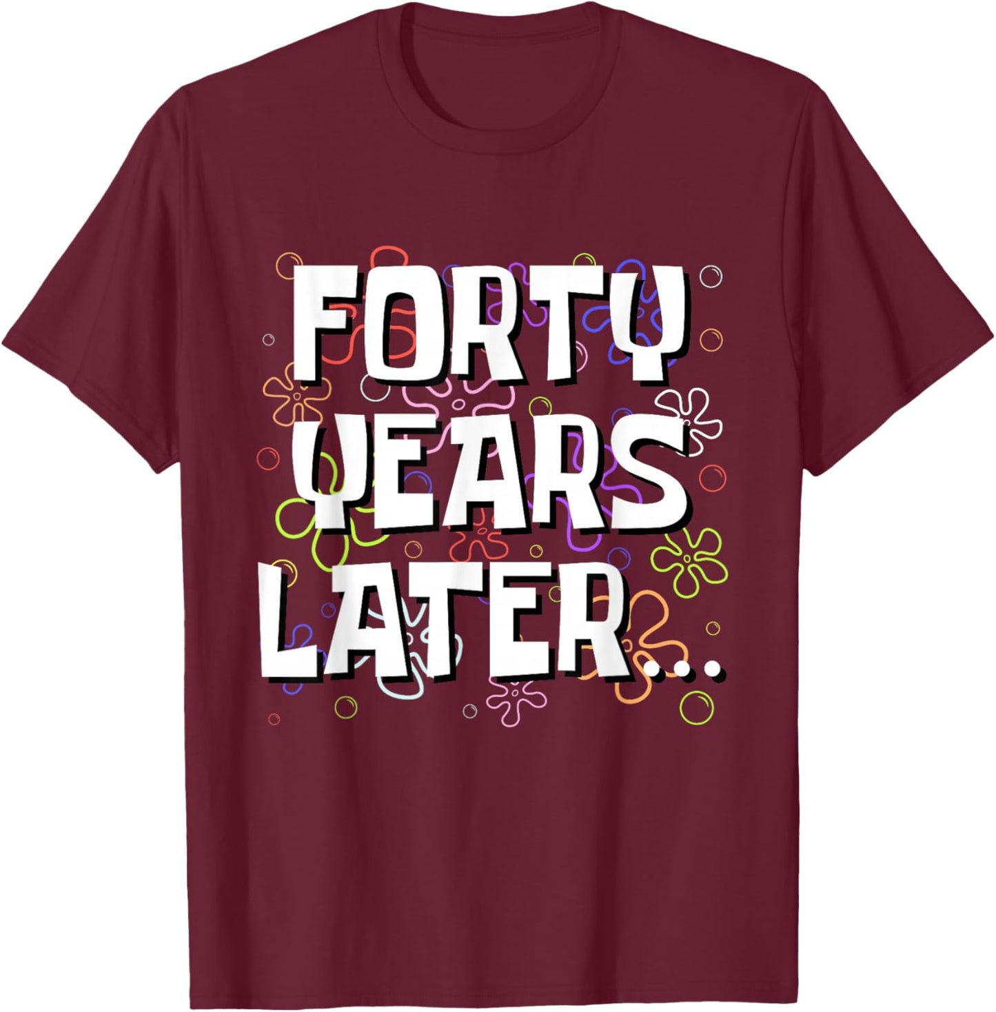 Forty Years Later Funny Meme 40 Year Old 40th Birthday T-Shirt - T-Shirt | Maroon