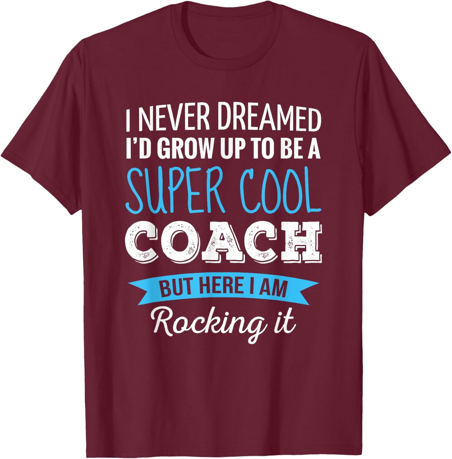 Coach Gifts I Never Dreamed Appreciation Thank You Coach T-Shirt - T-Shirt | Maroon