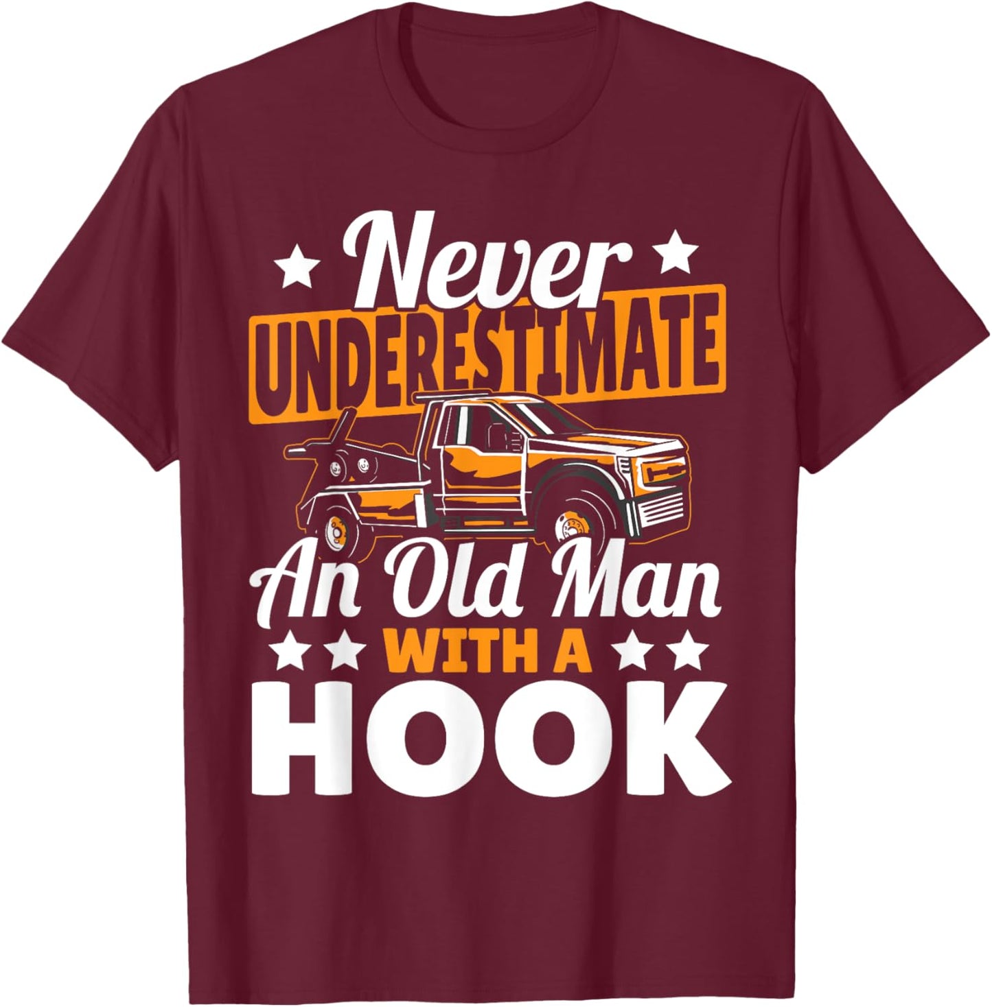 Never Underestimate An Old Man With Hook Tow Truck Driver T-Shirt - T-Shirt | Maroon