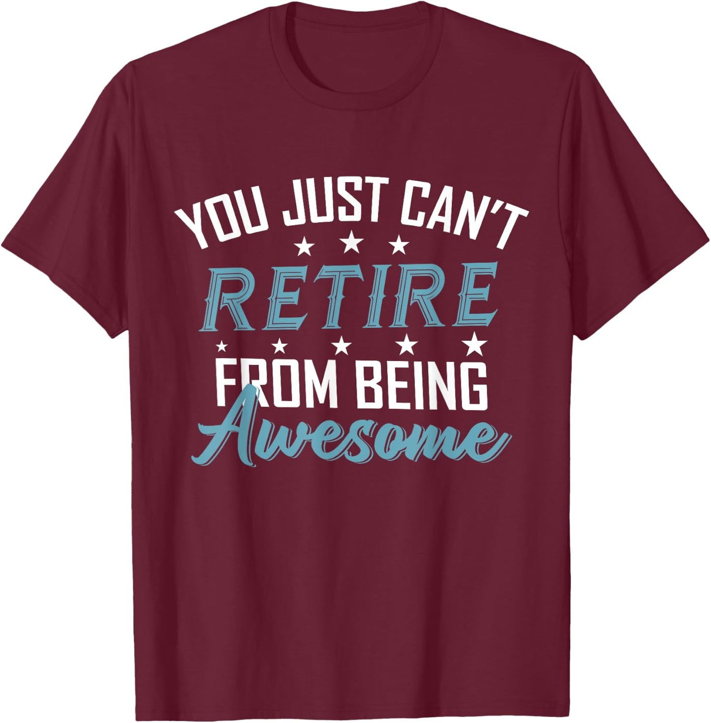 You Just Can't Retire From Being Awesome Funny Retirement T-Shirt - T-Shirt | Maroon