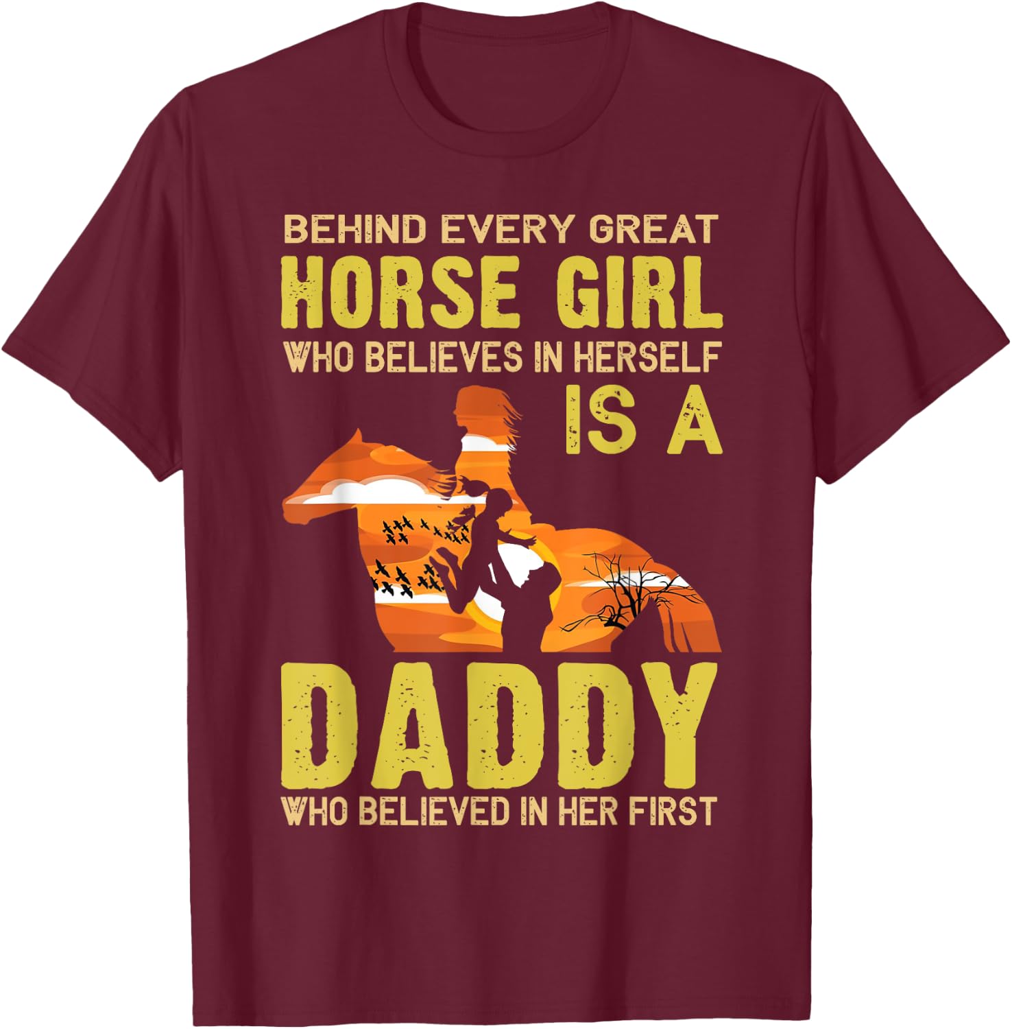 Behind Every Great Horse Girl Who Believes is a Daddy Gift T-Shirt - T-Shirt | Maroon