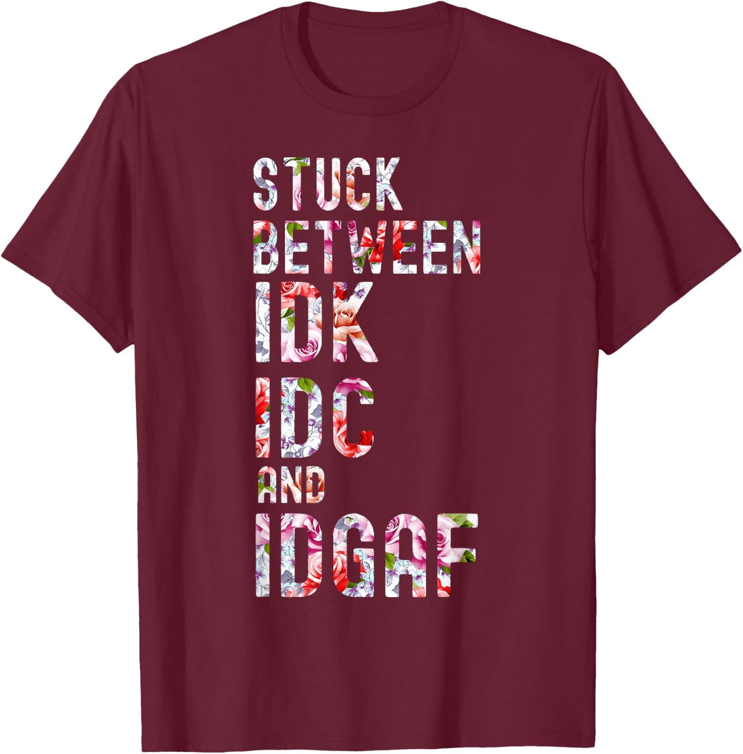 Stuck Between IDK IDC and IDGAF T-Shirt - T-Shirt | Maroon
