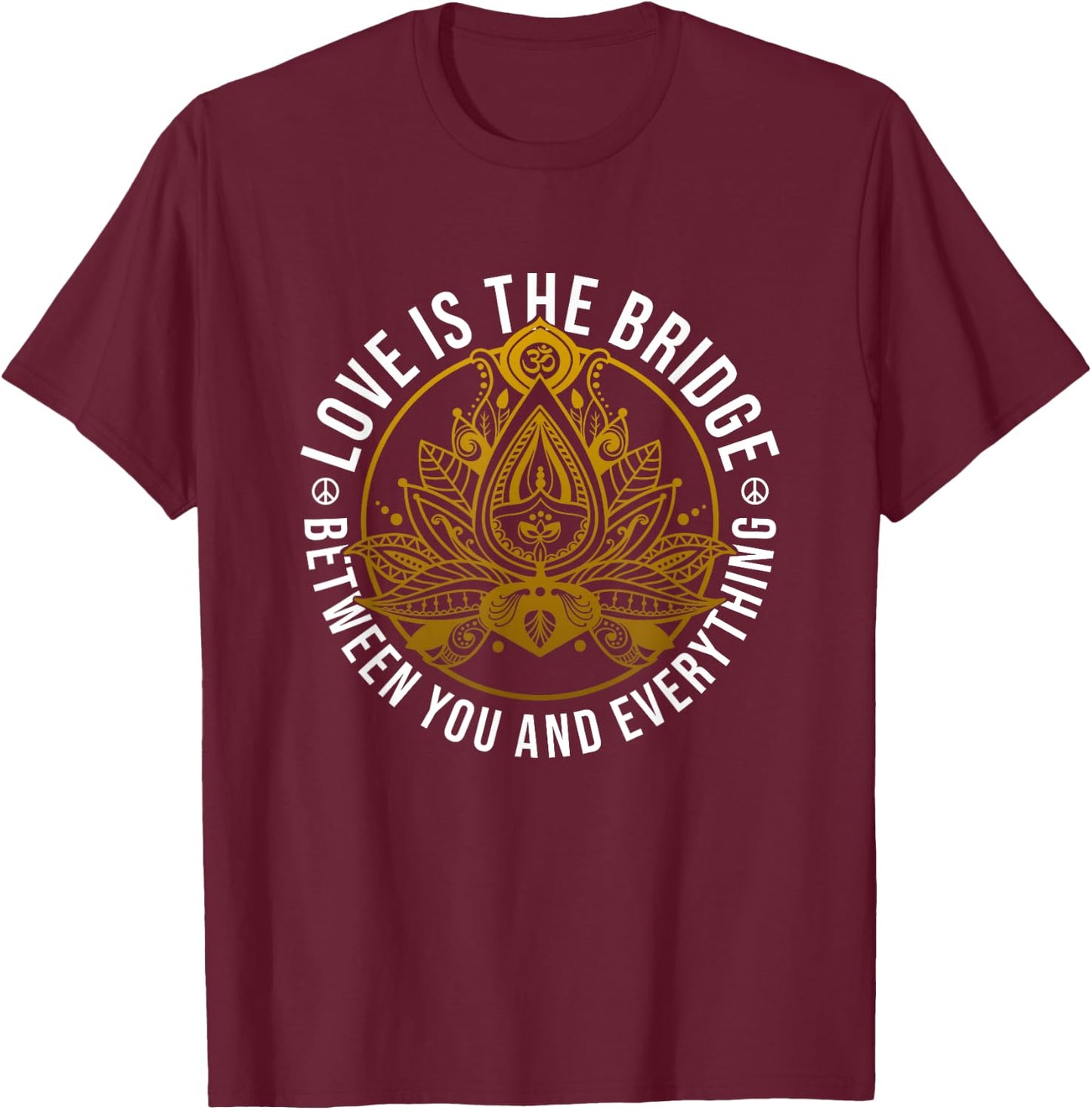 Love Is The Bridge Positive Message Lotus Yoga Meditation T-Shirt - T-Shirt | Maroon