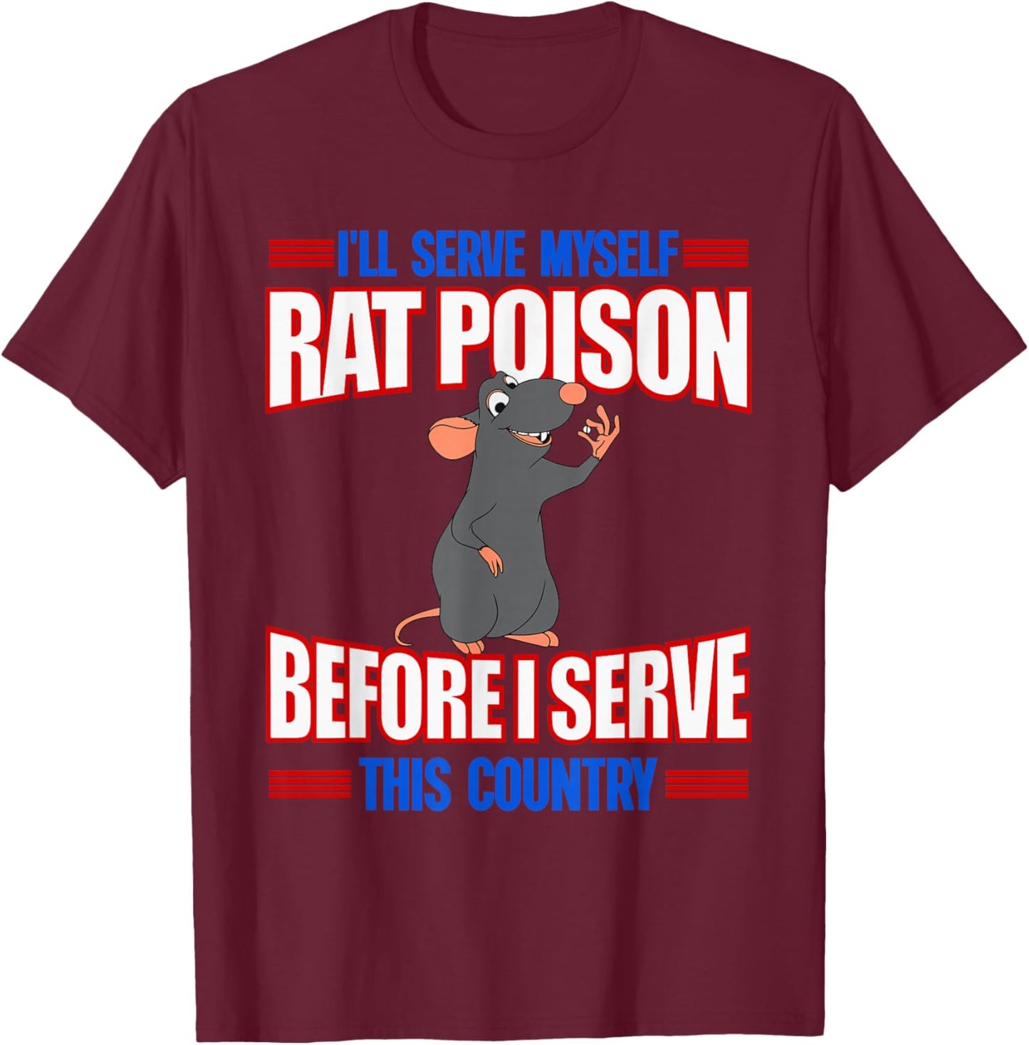 I'll Serve Myself Rat Poison Before I Serve This Country T-Shirt - T-Shirt | Maroon