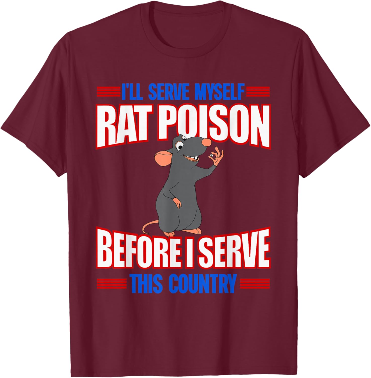 I'll Serve Myself Rat Poison Before I Serve This Country T-Shirt - T-Shirt | Maroon