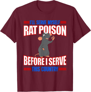 I'll Serve Myself Rat Poison Before I Serve This Country T-Shirt - T-Shirt | Maroon
