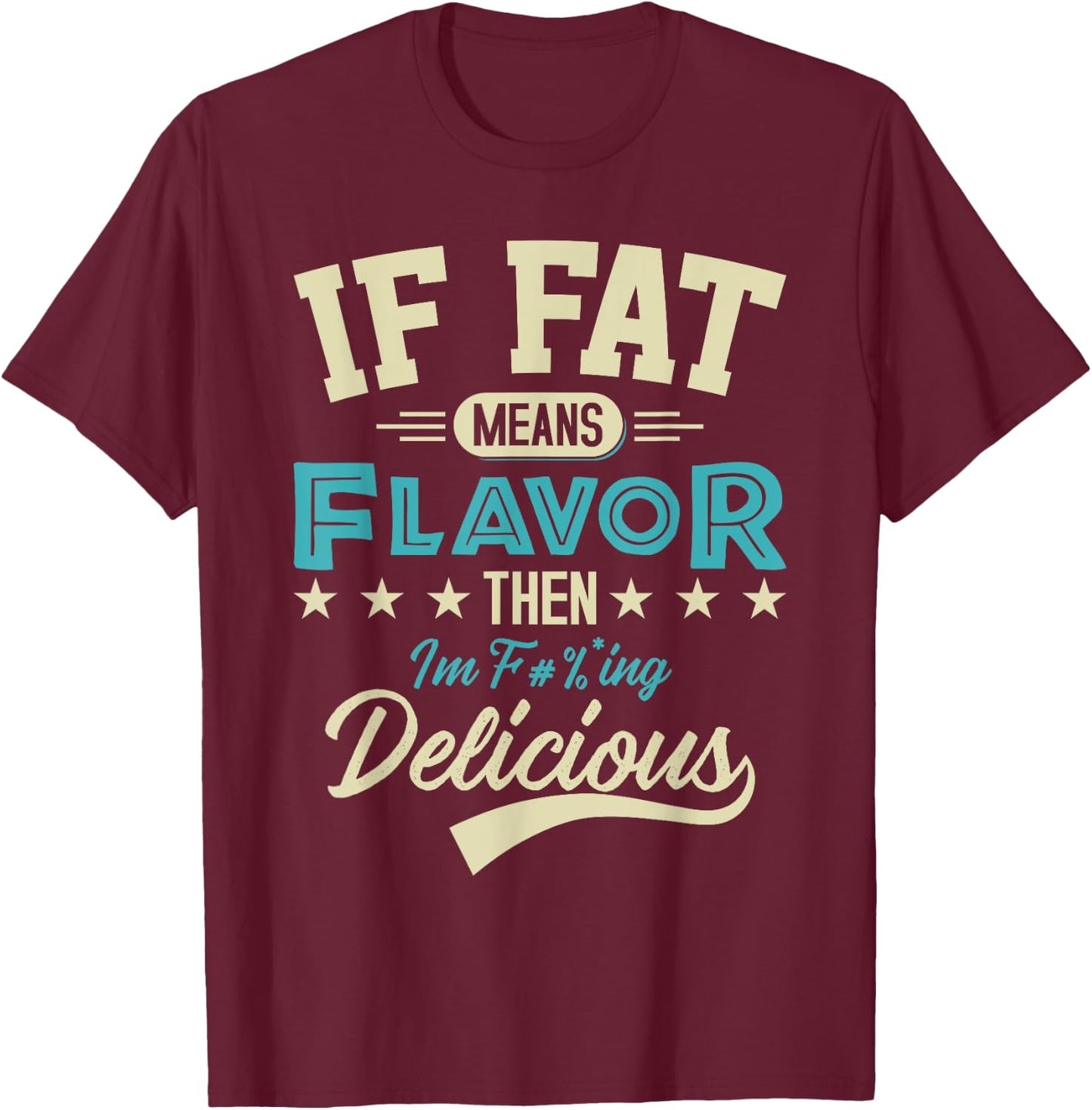 If Fat Means Flavor Then I'm Delicious Funny Foodie T-Shirt - T-Shirt | Maroon