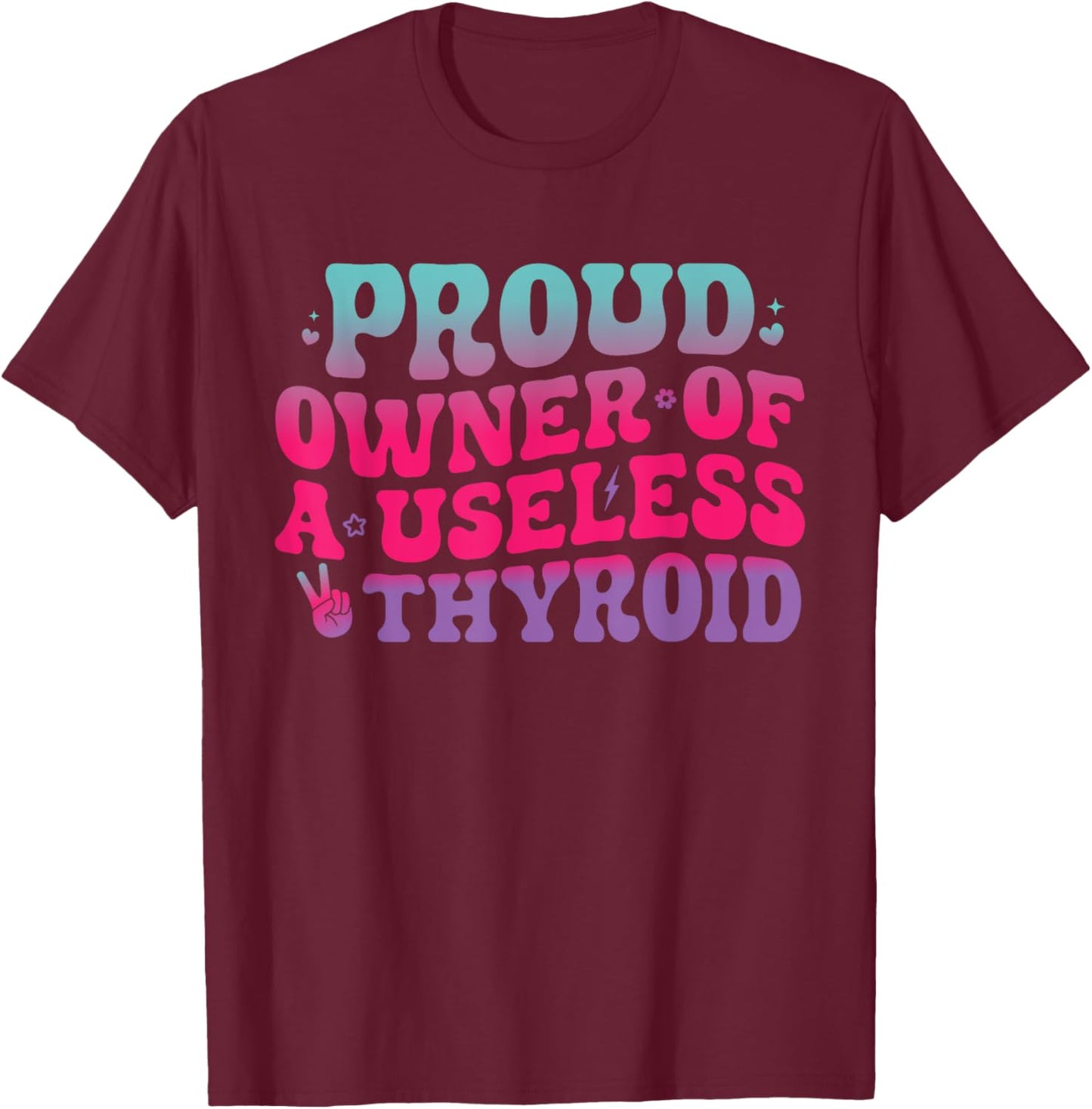Proud Owner Of A Useless Thyroid Hypothyroidism Awareness T-Shirt - T-Shirt | Maroon